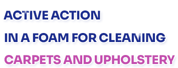 Active action in foam for cleaning carpets and upholstery